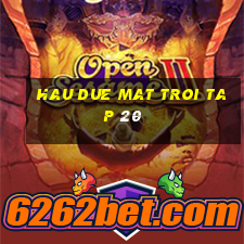 hau due mat troi tap 20