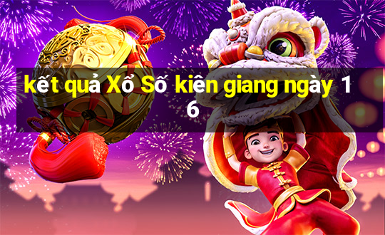 kết quả Xổ Số kiên giang ngày 16