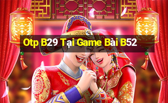 Otp B29 Tại Game Bài B52