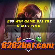 B99 Win Game Bài Trên Máy Tính