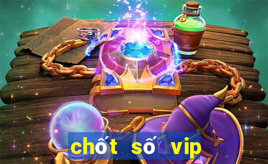 chốt số vip miền bắc hôm nay