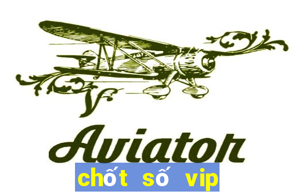 chốt số vip miền bắc hôm nay