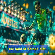 the land of heroes slot