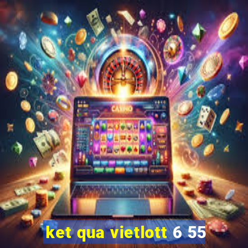 ket qua vietlott 6 55