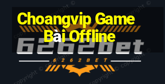 Choangvip Game Bài Offline