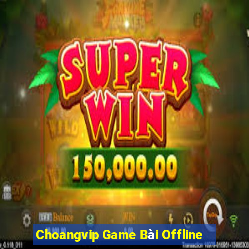 Choangvip Game Bài Offline