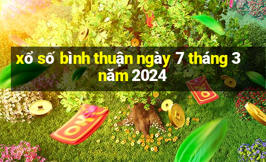 xổ số bình thuận ngày 7 tháng 3 năm 2024