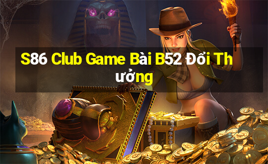 S86 Club Game Bài B52 Đổi Thưởng