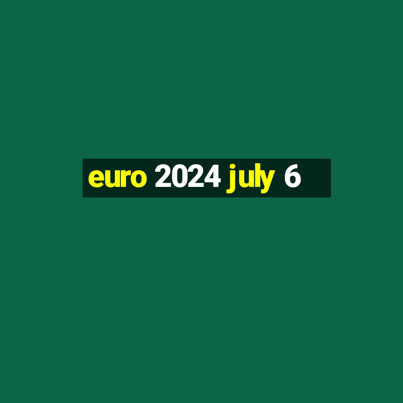 euro 2024 july 6