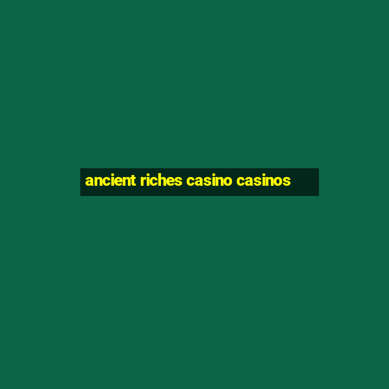 ancient riches casino casinos