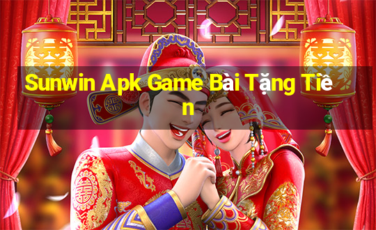 Sunwin Apk Game Bài Tặng Tiền