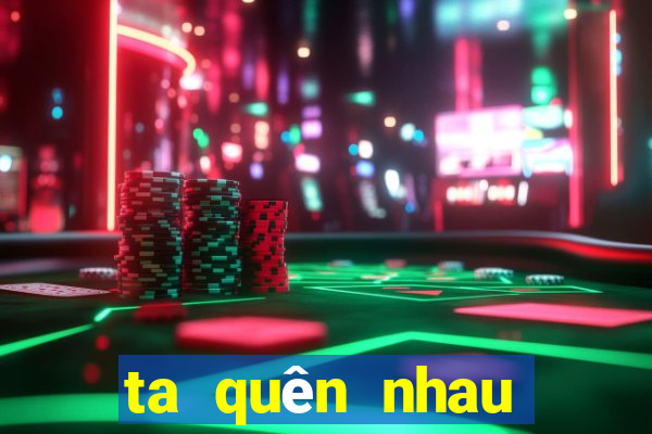 ta quên nhau chưa karaoke