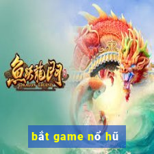 bắt game nổ hũ