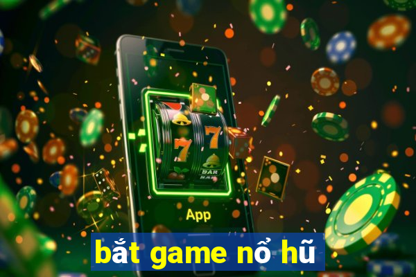 bắt game nổ hũ