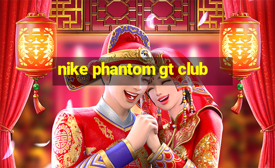 nike phantom gt club