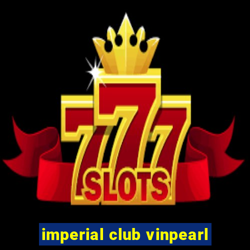 imperial club vinpearl