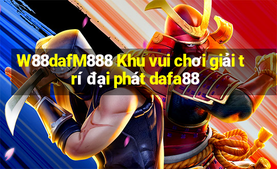 W88dafM888 Khu vui chơi giải trí đại phát dafa88