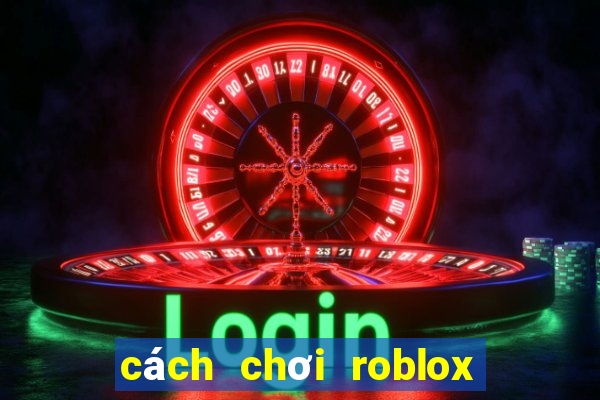 cách chơi roblox tren dien thoai