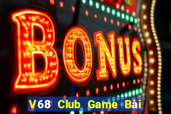 V68 Club Game Bài Chơi Với Bạn Bè