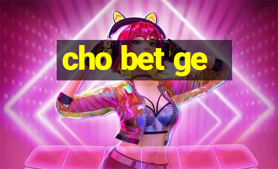 cho bet ge