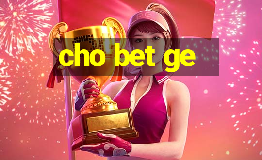 cho bet ge