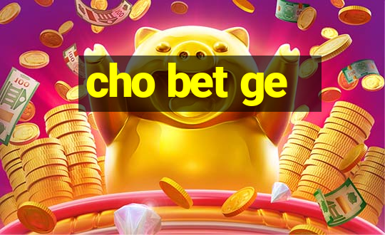 cho bet ge