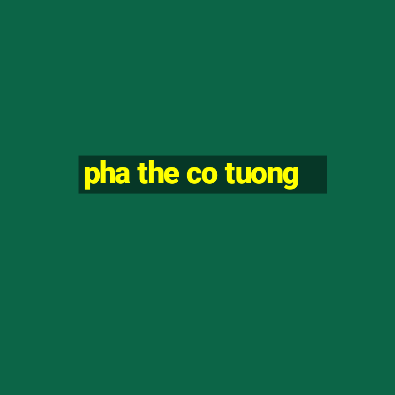 pha the co tuong