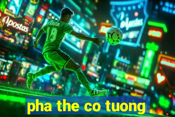 pha the co tuong