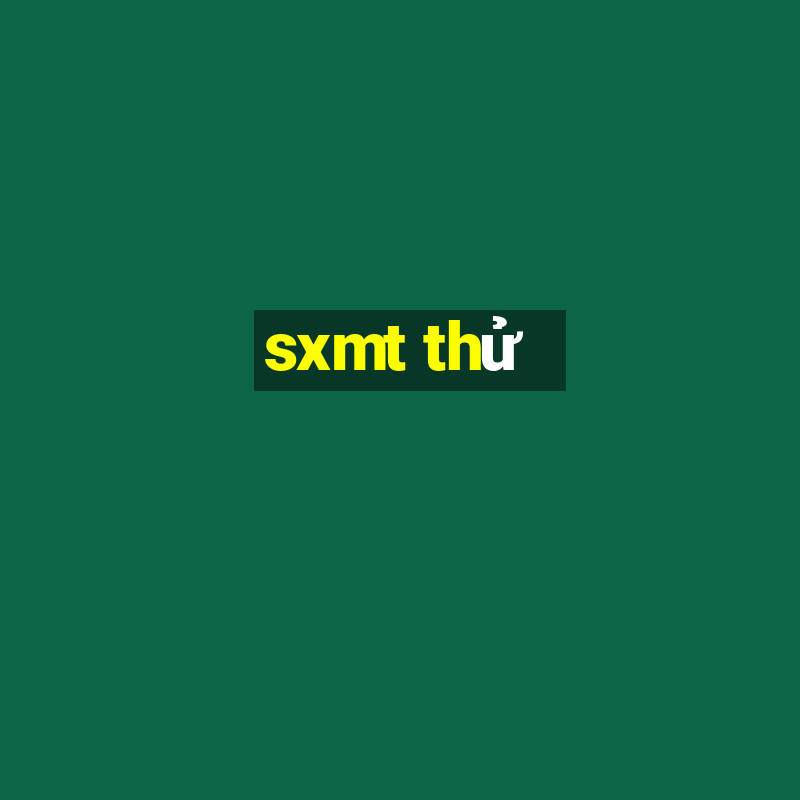 sxmt thử