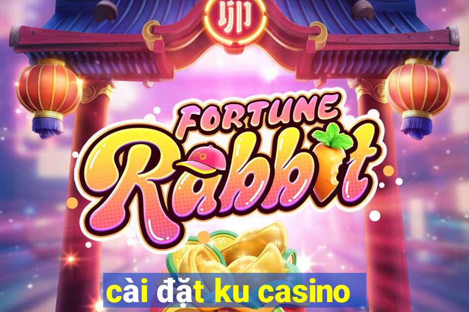 cài đặt ku casino