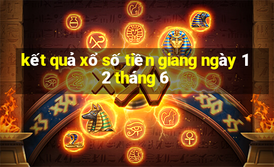 kết quả xổ số tiền giang ngày 12 tháng 6