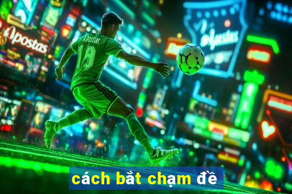 cách bắt chạm đề