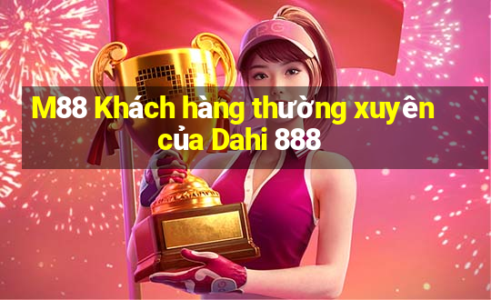 M88 Khách hàng thường xuyên của Dahi 888