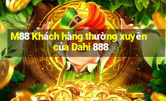 M88 Khách hàng thường xuyên của Dahi 888