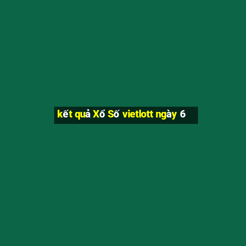 kết quả Xổ Số vietlott ngày 6