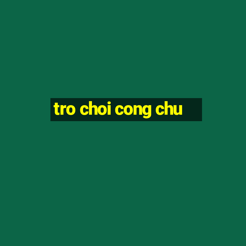 tro choi cong chu