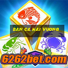 ban ca hai vuong