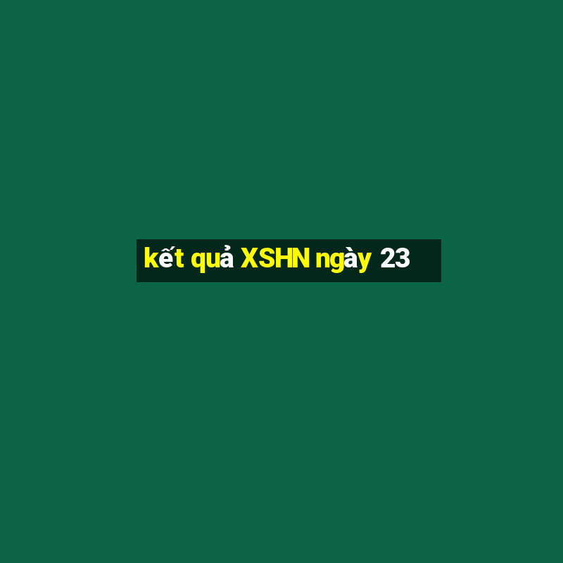 kết quả XSHN ngày 23