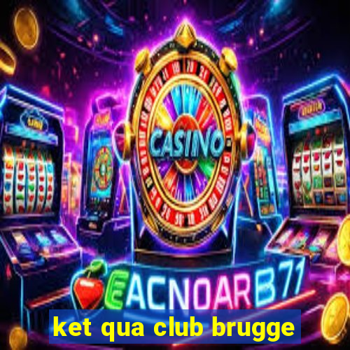 ket qua club brugge