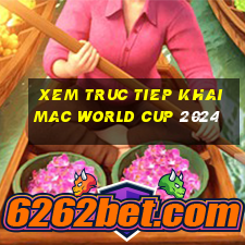 xem truc tiep khai mac world cup 2024