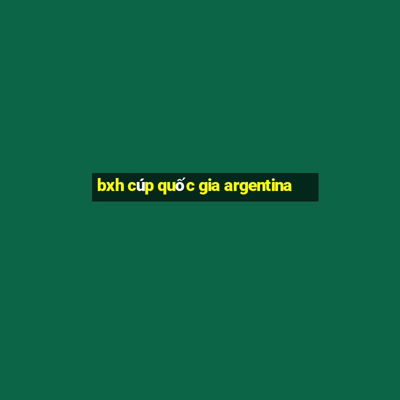 bxh cúp quốc gia argentina