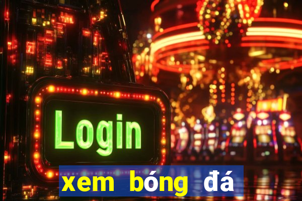 xem bóng đá trực tiếp trên điện thoại