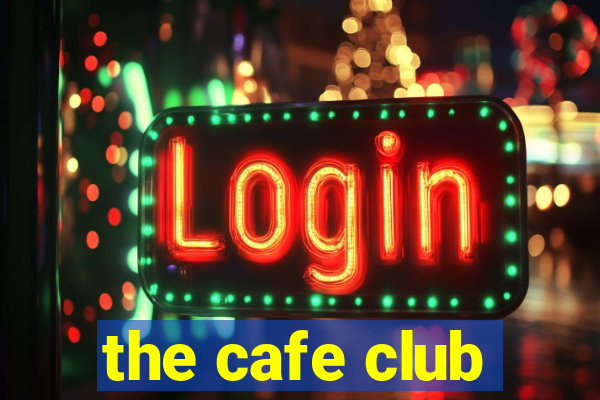 the cafe club