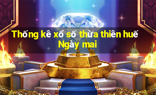 Thống kê xổ số thừa thiên huế Ngày mai