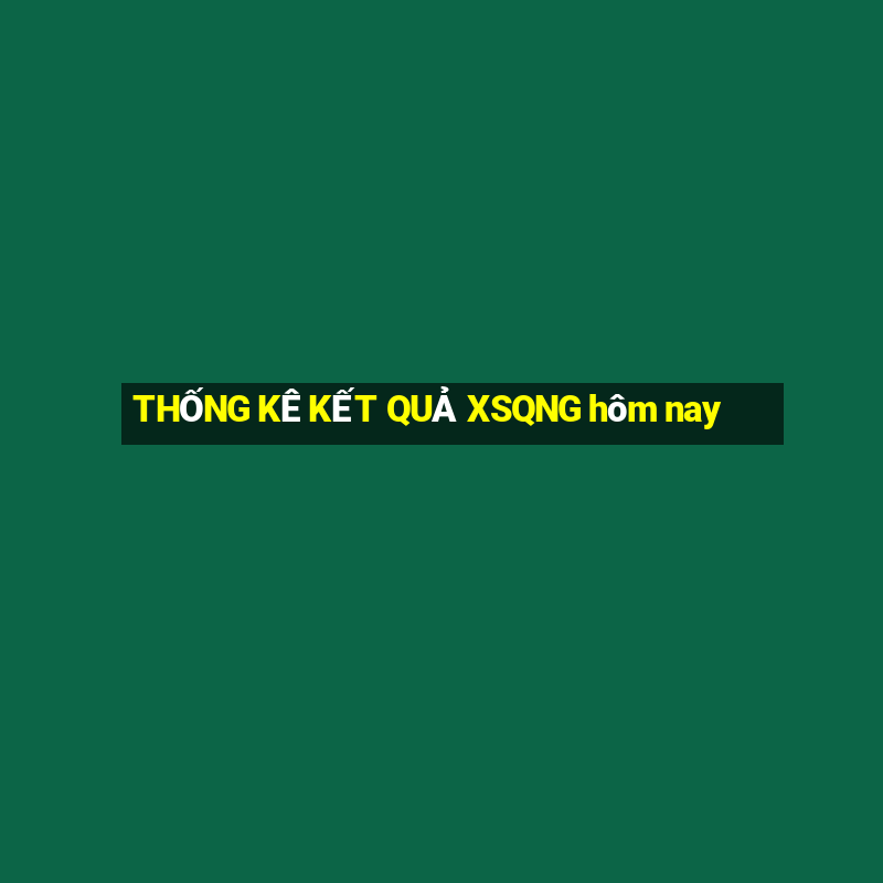 THỐNG KÊ KẾT QUẢ XSQNG hôm nay