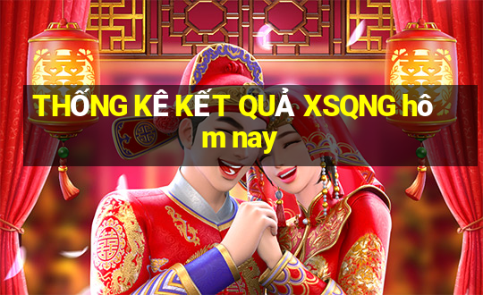 THỐNG KÊ KẾT QUẢ XSQNG hôm nay