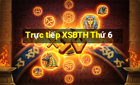 Trực tiếp XSBTH Thứ 6