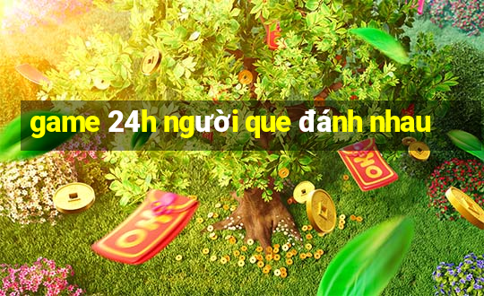 game 24h người que đánh nhau