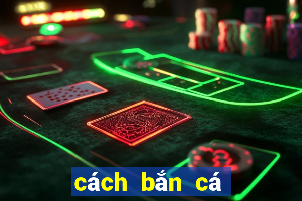 cách bắn cá ăn tiền nhiều