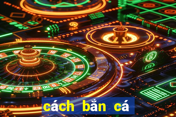 cách bắn cá ăn tiền nhiều